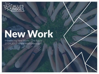 New WorkIntroducing New Work – The Basics
27.09.2017 – New Work Meetup
 