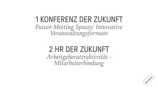 2 HR DER ZUKUNFT
Arbeitgeberattraktivität -
Mitarbeiterbindung
1 KONFERENZ DER ZUKUNFT
Future Meeting Spaces/ Innovative
Veranstaltungsformate
Kandoee