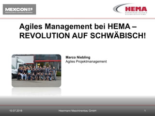 Agiles Management bei HEMA –
REVOLUTION AUF SCHWÄBISCH!
Heermann Maschinenbau GmbH 1
Marco Niebling
Agiles Projektmanagement
10.07.2018
 