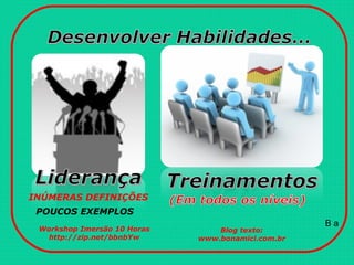 Workshop Imersão 10 Horas
http://zip.net/bbnbYw
Blog texto:
www.bonamici.com.br
INÚMERAS DEFINIÇÕES
POUCOS EXEMPLOS
B a
 