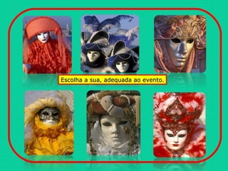 Escolha a sua, adequada ao evento.Escolha a sua, adequada ao evento.
 