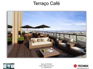 Terraço Café




     Nissim da TECNISA
  nissim.n@tecnisa.com.br
      11 - 996-995-679
 
