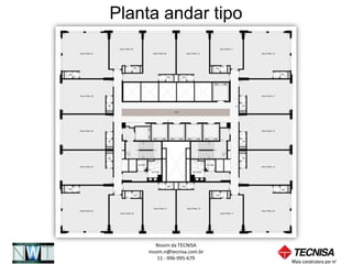 Planta andar tipo




       Nissim da TECNISA
    nissim.n@tecnisa.com.br
        11 - 996-995-679
 
