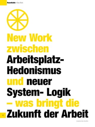 46
Competence Book: New Work
Roundtable - New Work
New Work
zwischen
Arbeitsplatz-
Hedonismus
und neuer
System- Logik
– was bringt die
Zukunft der Arbeit
 