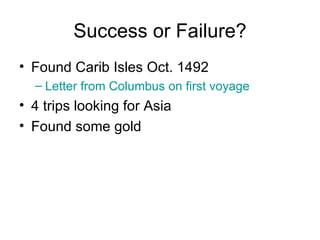 Success or Failure? Found Carib Isles Oct. 1492 Letter from Columbus on first voyage 4 trips looking for Asia Found some gold 