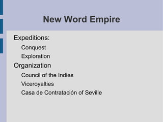 New Word Empire
Expeditions:
  Conquest
  Exploration
Organization
  Council of the Indies
  Viceroyalties
  Casa de Contratación of Seville
 