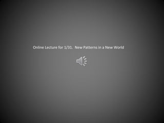 Online Lecture for 1/31. New Patterns in a New World
 