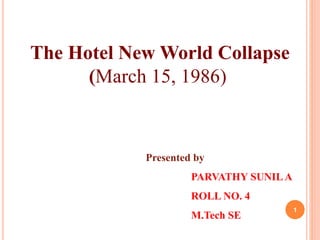The Hotel New World Collapse
(March 15, 1986)
Presented by
PARVATHY SUNIL A
ROLL NO. 4
M.Tech SE
1
 
