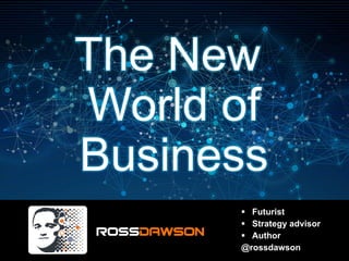 The New
World of
Business
Futurist
Strategy advisor
Author
@rossdawson
 