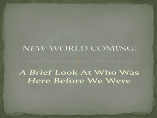 A Brief Look At Who Was Here Before We Were NEW WORLD COMING: 