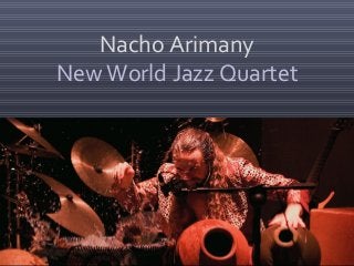 Nacho Arimany
New World Jazz Quartet
 