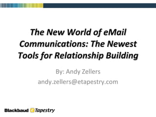 The New World of eMail Communications: The Newest Tools for Relationship Building By: Andy Zellers [email_address] 