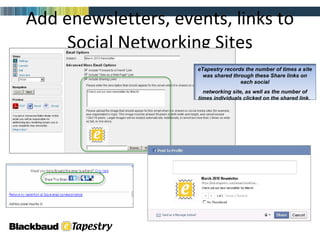 Add enewsletters, events, links to Social Networking Sites eTapestry records the number of times a site was shared through these Share links on each social networking site, as well as the number of times individuals clicked on the shared link.  