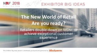 The New World of Retail
Are you ready?
Retailers double-down on MDM to
achieve exceptional customer
experience
 