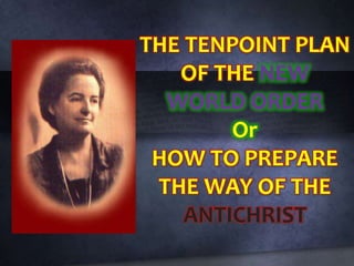 THE TENPOINT PLAN
OF THE NEW
WORLD ORDER
Or
HOW TO PREPARE
THE WAY OF THE
ANTICHRIST
 