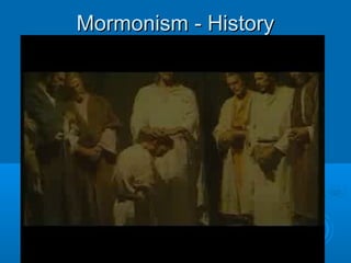 Mormonism - HistoryMormonism - History
http://www.youtube.com/watch?v=8FFTcQh67Dchttp://www.youtube.com/watch?v=8FFTcQh67Dc
 