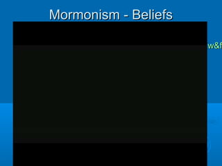 Mormonism - BeliefsMormonism - Beliefs
 http://www.youtube.com/watch?v=LOL6owHhHKw&fhttp://www.youtube.com/watch?v=LOL6owHhHKw&f
 