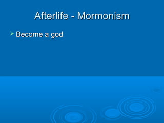 Afterlife - MormonismAfterlife - Mormonism
 Become a godBecome a god
 
