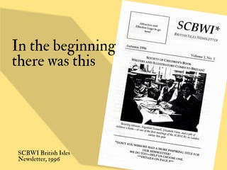 In the beginning
there was this




SCBWI British Isles
Newsletter, 1996
 