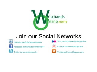 Linkedin.com/in/wristbandsonline Join our Social Networks Facebook.com/WristbandsOnlineFP Flickr.com/photos/wristbandsonline Twitter.com/wristbandsonlin YouTube.com/wristbandsonline WristbandsOnline.Blogspot.com .com 