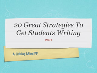20 Great Strategies To
  Get Students Writing
                         2011



A Tic k ing M in d P D
 