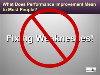 What Does Performance Improvement Mean to Most People? Fixing Weaknesses! 