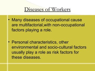 Diseases of Workers
• Many diseases of occupational cause
are multifactorial,with non-occupational
factors playing a role....
