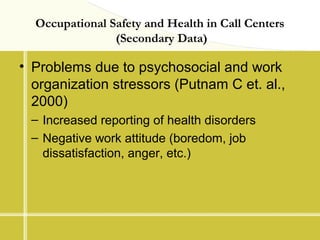 Occupational Safety and Health in Call Centers
(Secondary Data)
• Problems due to psychosocial and work
organization stres...