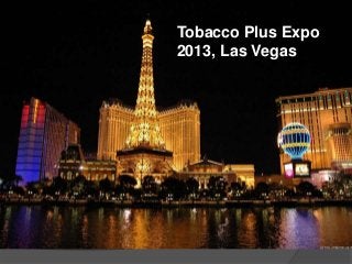 Tobacco Plus Expo
2013, Las Vegas
 