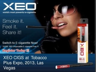 XEO CIGS at Tobacco
Plus Expo, 2013, Las
Vegas
 