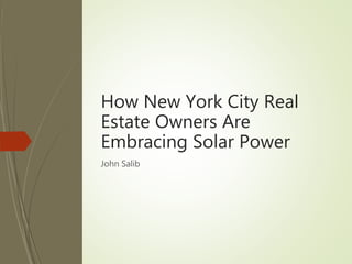 How New York City Real
Estate Owners Are
Embracing Solar Power
John Salib
 
