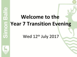 Welcome to the
Year 7 Transition Evening
Wed 12th
July 2017
 