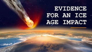 EVIDENCE
FOR AN ICE
AGE IMPACT
 