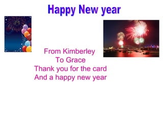 From Kimberley  To Grace Thank you for the card And a happy new year Happy New year 