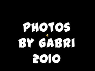 Photos by Gabri 2010 