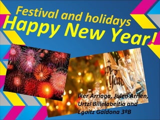 Happy New Year!
Festival and holidays
Iker Arriaga, Julen Arrien,
Urtzi Billelabeitia and
Egoitz Galdona 3ºB
 