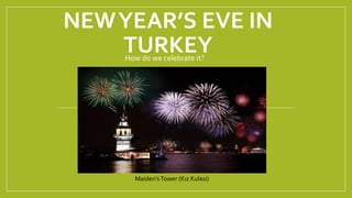 NEWYEAR’S EVE IN
TURKEYHow do we celebrate it?
Maiden’sTower (Kız Kulesi)