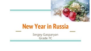 New Year in Russia
Sergey Gasparyan
Grade 7C
 