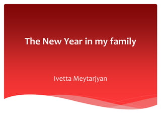 The New Year in my family
Ivetta Meytarjyan
 