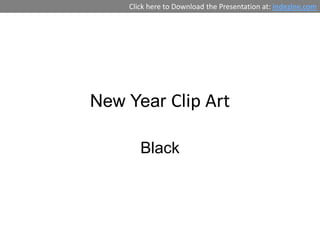 Click here to Download the Presentation at: indezine.com




New Year Clip Art

       Black
 