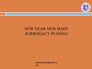 NEW YEAR-NEW BABY
SURROGACY IN INDIA
www.kiranivfgenetic.c
om
 