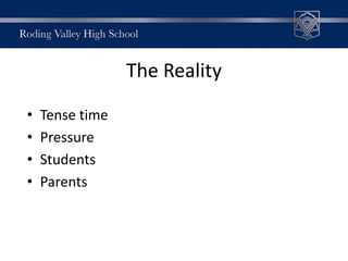 The Reality
• Tense time
• Pressure
• Students
• Parents
 
