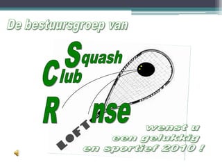 S C quash lub De bestuursgroep van R nse wenst u  een gelukkig  en sportief 2010 ! 