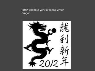 2012 will be a year of black water
dragon
 