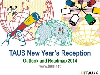 TAUS New Year’s Reception
Outlook and Roadmap 2014
www.taus.net

 
