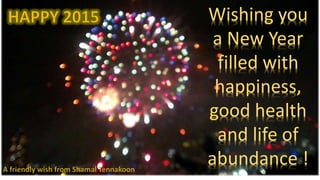Wishing you
a New Year
filled with
happiness,
good health
and life of
abundance !
 