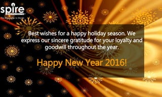 Best wishes for a happy holiday season. We
express our sincere gratitude for your loyalty and
goodwill throughout the year.
Happy New Year 2016!
 