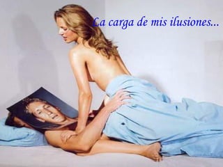 La carga de mis ilusiones...
 