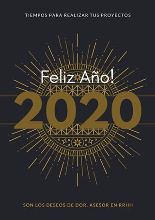 2020
Feliz Año!
TIEMPOS PARA REALIZAR TUS PROYECTOS
SON LOS DESEOS DE DOR, ASESOR EN RRHH 
 