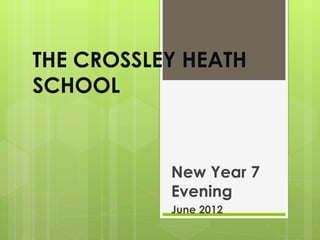 THE CROSSLEY HEATH
SCHOOL


           New Year 7
           Evening
           June 2012
 